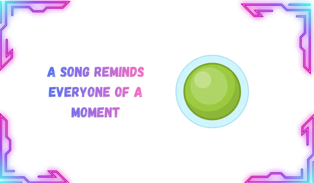 A song reminds everyone of a moment.